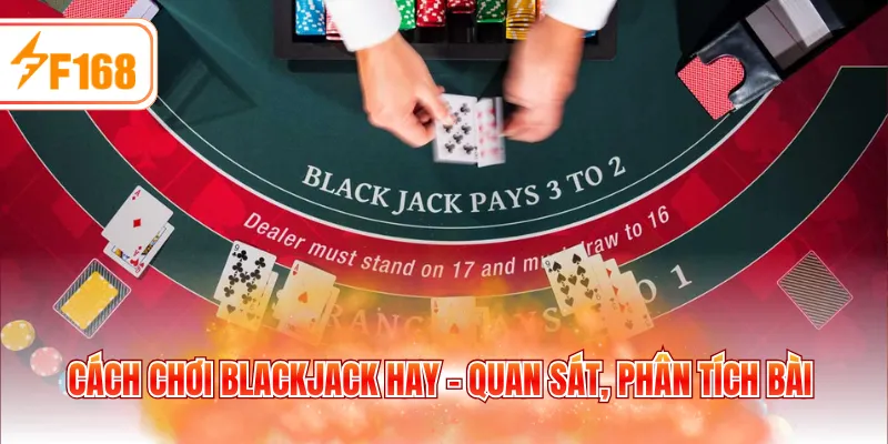 Cách chơi Blackjack hay - Quan sát, phân tích bài